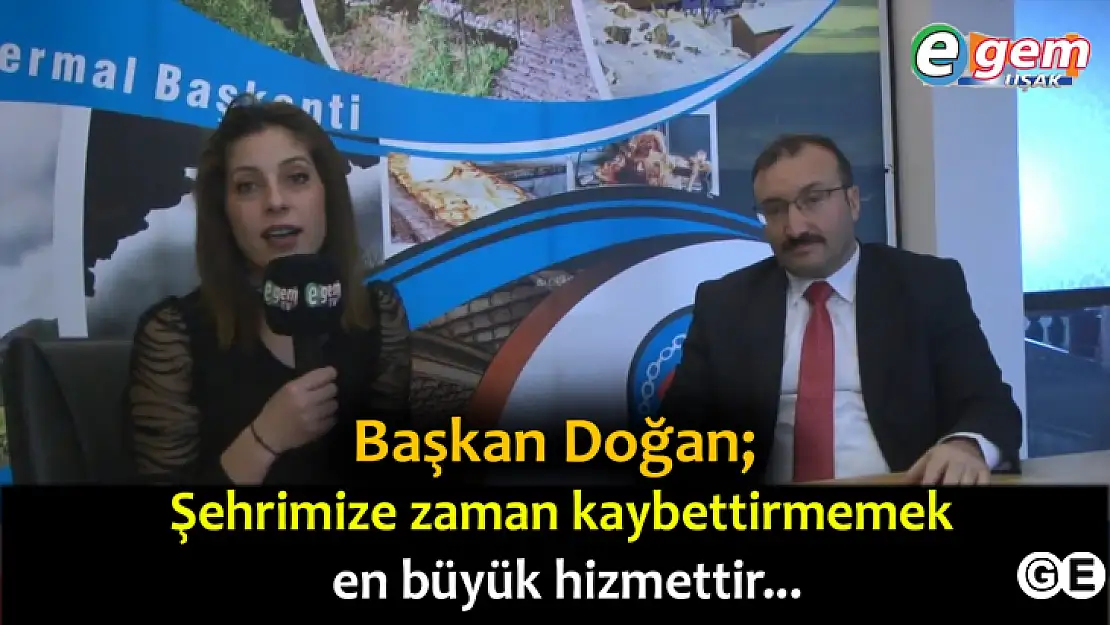 Başkan Doğan' Şehrimizi Zaman Kaybettirmemek En Büyük Hizmettir'