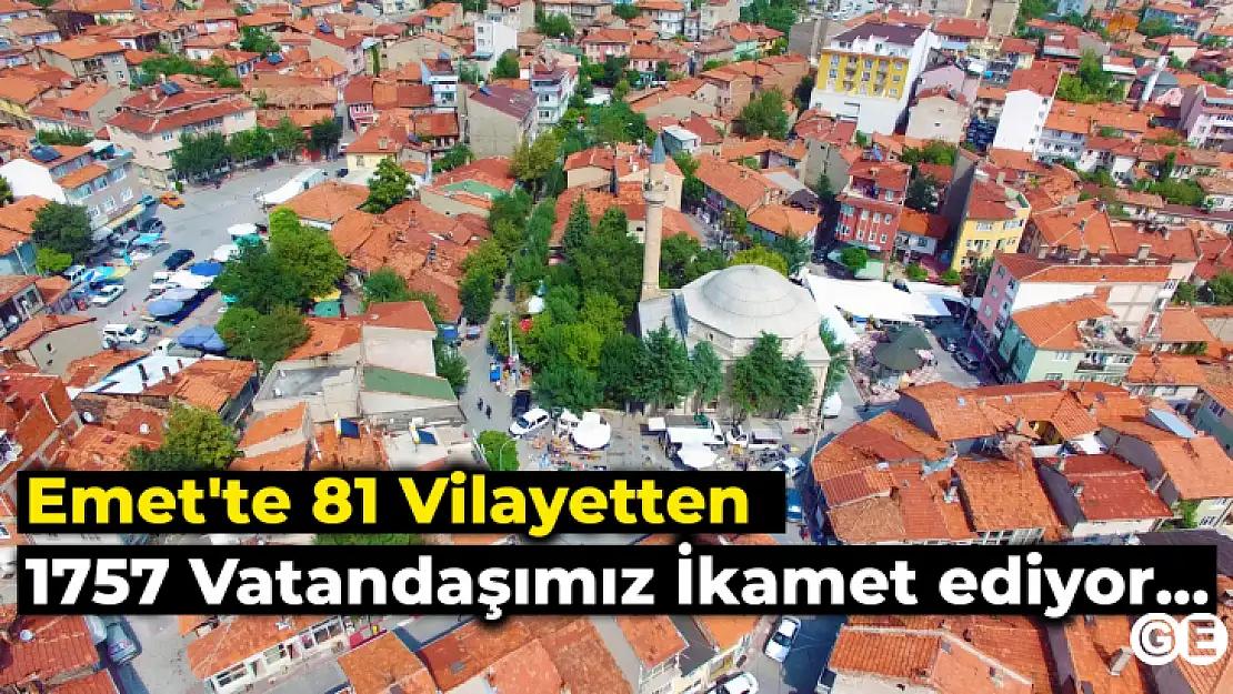 Emet'te 81 Vilayetten  1757 Vatandaşımız İkamet Ediyor