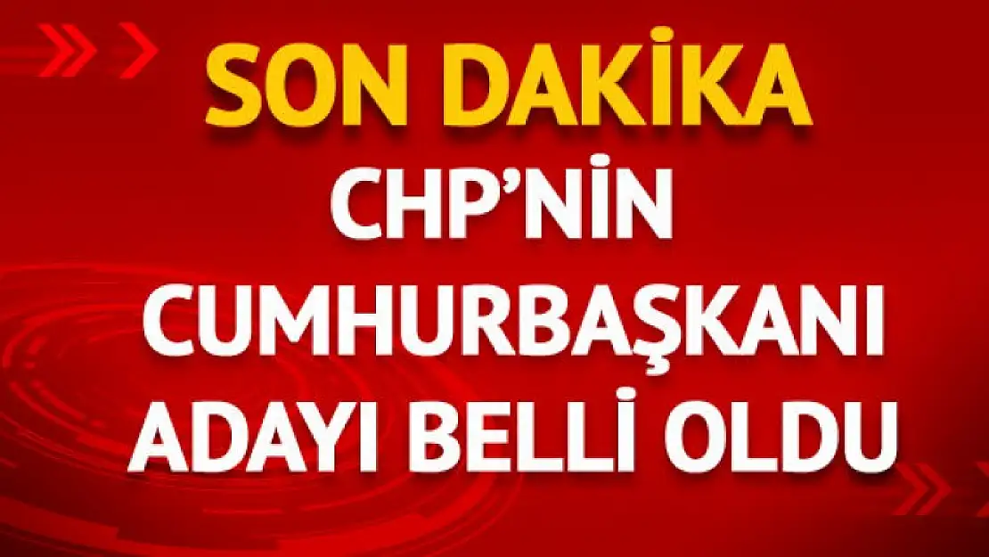 CHP'NİN CUMHURBAŞKANI ADAYI AÇIKLANDI