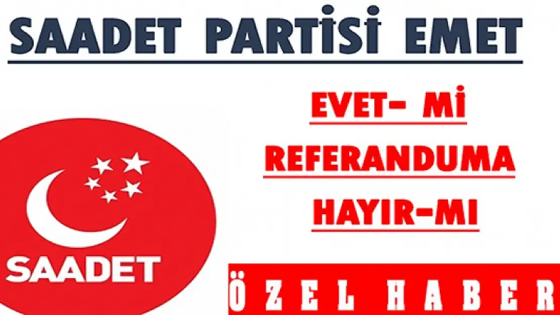 EMET SAADET PARTİSİ REFERANDUMA NE DİYOR?