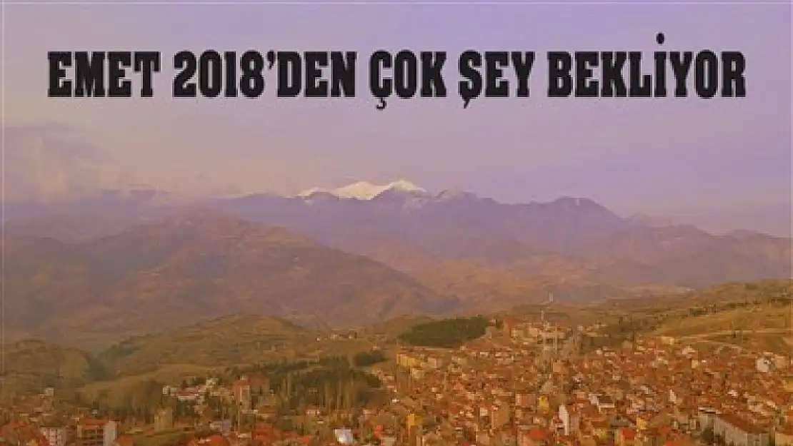 2018'DEN EMET ÇOK ŞEY BEKLİYOR