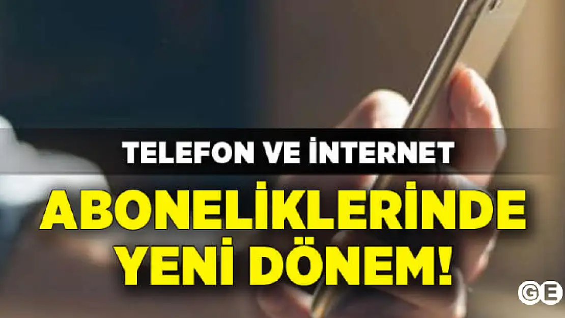 Telefon ve İnternet Abonelikleri İçin Yeni Dönem!