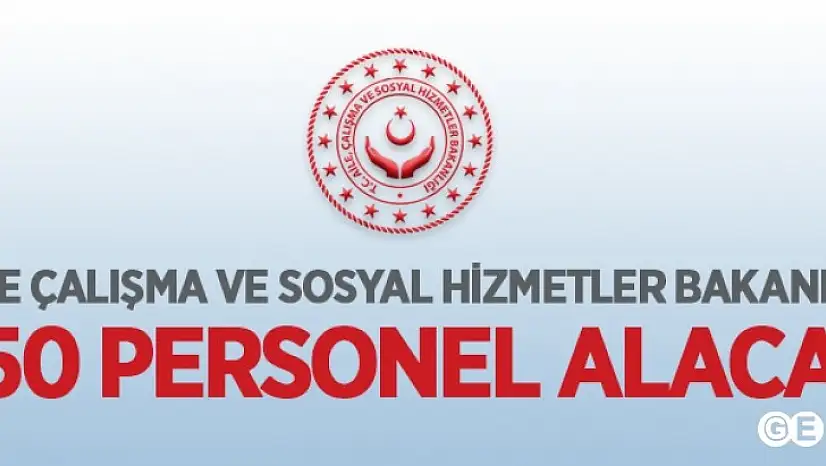 Aile, Çalışma ve Sosyal Hizmetler Bakanlığı 250 Personel Alacak